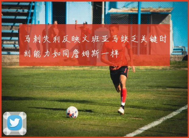 马刺失利反映文班亚马缺乏关键时刻能力如同詹姆斯一样